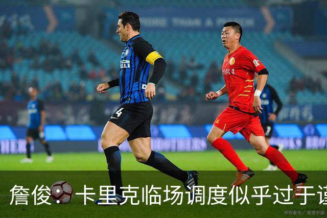 詹俊：卡里克临场调度似乎过于谨慎，估计满足于拿到1分