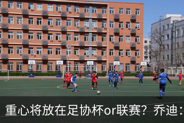 重心将放在足协杯or联赛？乔迪：目标很明确，赢下每一场比赛